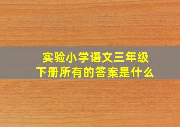 实验小学语文三年级下册所有的答案是什么