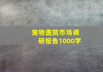 宠物医院市场调研报告1000字