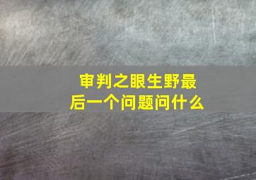 审判之眼生野最后一个问题问什么