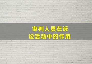 审判人员在诉讼活动中的作用