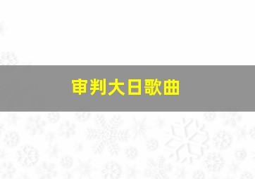 审判大日歌曲