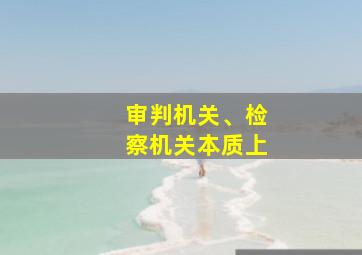 审判机关、检察机关本质上