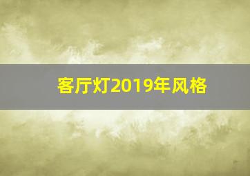 客厅灯2019年风格