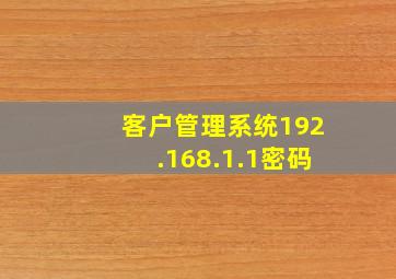 客户管理系统192.168.1.1密码