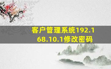 客户管理系统192.168.10.1修改密码