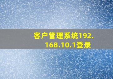 客户管理系统192.168.10.1登录