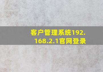 客户管理系统192.168.2.1官网登录