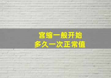 宫缩一般开始多久一次正常值