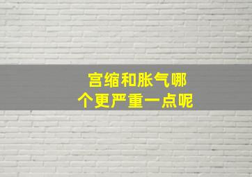 宫缩和胀气哪个更严重一点呢