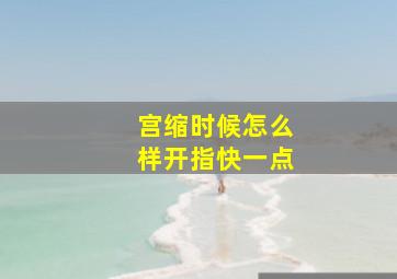 宫缩时候怎么样开指快一点