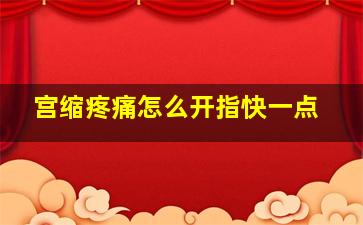 宫缩疼痛怎么开指快一点