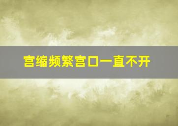 宫缩频繁宫口一直不开