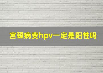 宫颈病变hpv一定是阳性吗