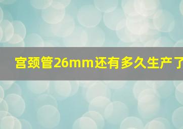 宫颈管26mm还有多久生产了