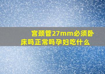 宫颈管27mm必须卧床吗正常吗孕妇吃什么