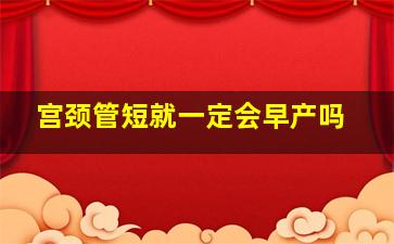 宫颈管短就一定会早产吗