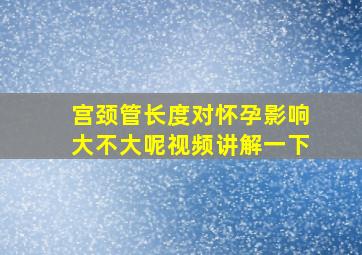 宫颈管长度对怀孕影响大不大呢视频讲解一下