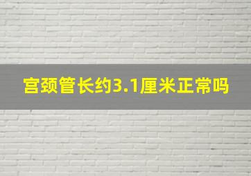 宫颈管长约3.1厘米正常吗