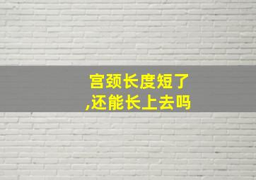 宫颈长度短了,还能长上去吗