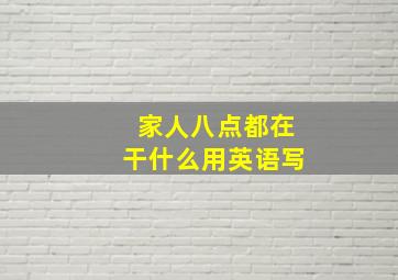 家人八点都在干什么用英语写