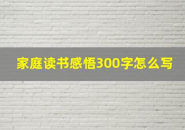 家庭读书感悟300字怎么写