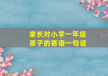 家长对小学一年级孩子的寄语一句话