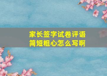 家长签字试卷评语简短粗心怎么写啊