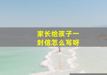 家长给孩子一封信怎么写呀