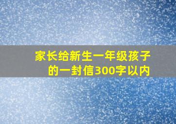 家长给新生一年级孩子的一封信300字以内