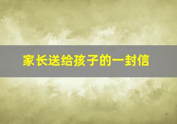 家长送给孩子的一封信