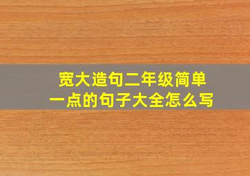 宽大造句二年级简单一点的句子大全怎么写