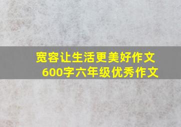 宽容让生活更美好作文600字六年级优秀作文