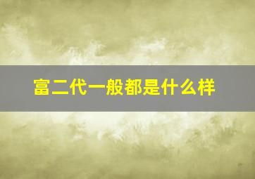 富二代一般都是什么样