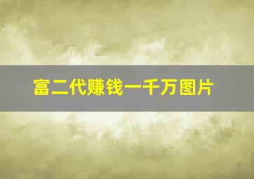 富二代赚钱一千万图片