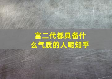 富二代都具备什么气质的人呢知乎