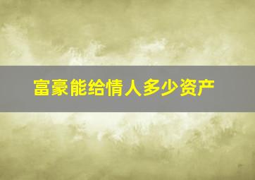 富豪能给情人多少资产