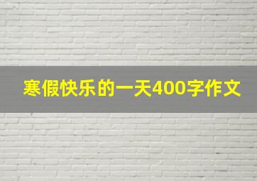 寒假快乐的一天400字作文