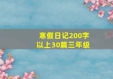 寒假日记200字以上30篇三年级