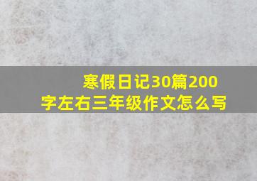 寒假日记30篇200字左右三年级作文怎么写