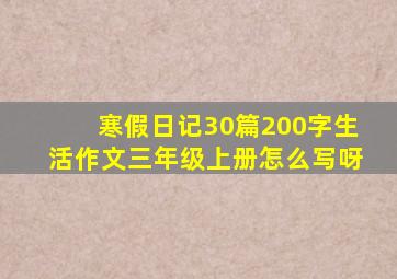 寒假日记30篇200字生活作文三年级上册怎么写呀