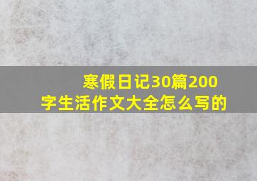 寒假日记30篇200字生活作文大全怎么写的