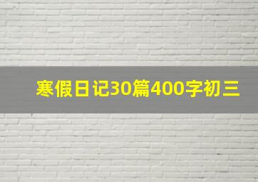 寒假日记30篇400字初三