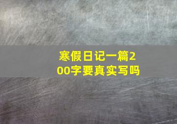 寒假日记一篇200字要真实写吗