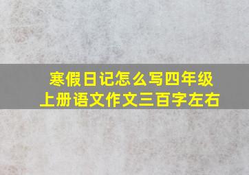 寒假日记怎么写四年级上册语文作文三百字左右