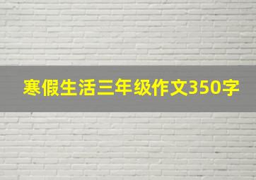 寒假生活三年级作文350字