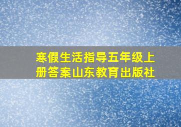 寒假生活指导五年级上册答案山东教育出版社