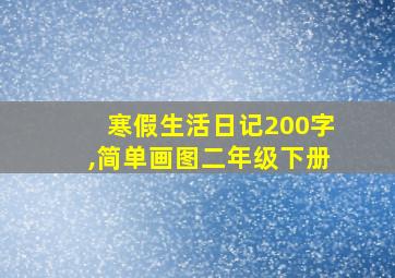 寒假生活日记200字,简单画图二年级下册