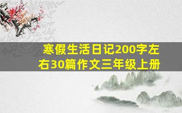 寒假生活日记200字左右30篇作文三年级上册