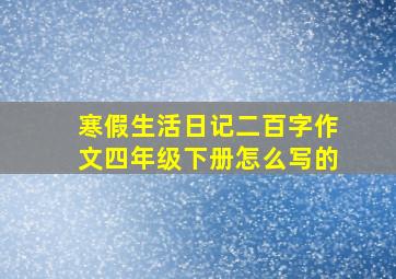 寒假生活日记二百字作文四年级下册怎么写的