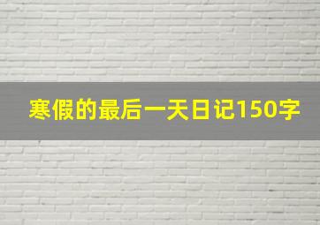 寒假的最后一天日记150字